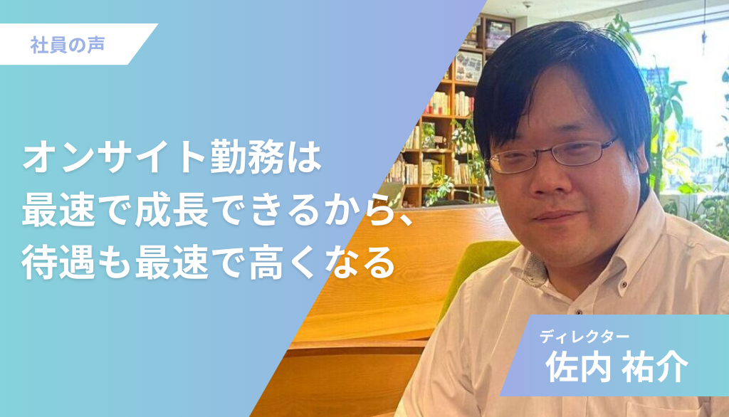 オンサイト勤務は最速で成長できるから、待遇も最速で高くなる